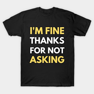 I'm Fine Thanks For Not Asking Funny T-Shirt